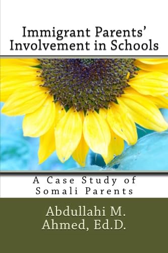 Cover of Immigrant Parents’ Involvement in Schools: A Case Study of Somali Parents by Abdullahi M. Ahmed, Ed.D.